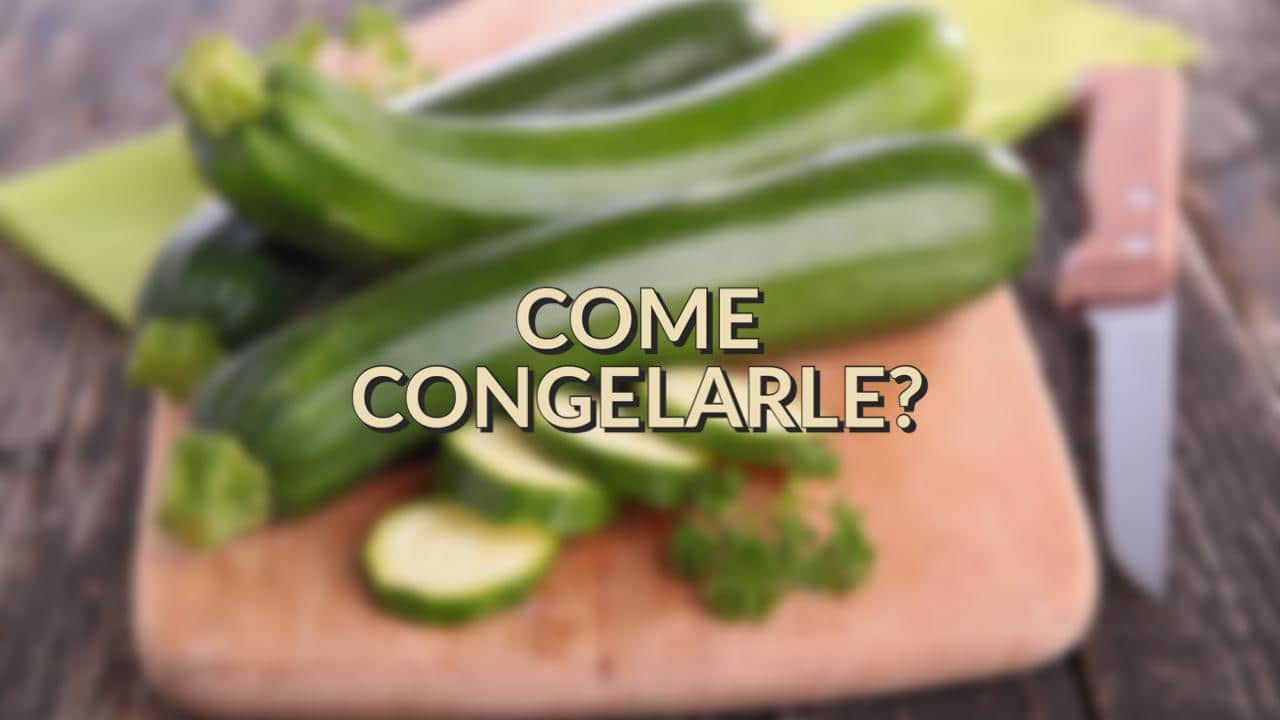 Come congelare le zucchine crude o cotte e conservarle a lungo