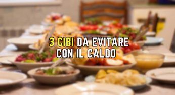 “Ecco i tre cibi da evitare con questo caldo torrido”, li troviamo spesso a tavola